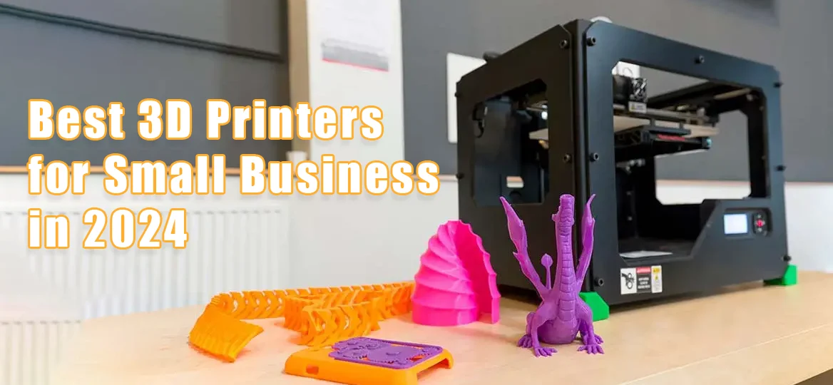 Best 3D Printers for Small Business in 2024